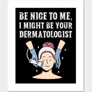 Be nice to me, I might be your Dermatologist Posters and Art